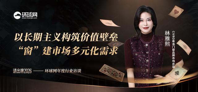 请出牌2026丨希洛门窗林雅熙：以长期主义构筑价值壁垒“窗”建市场多元化需求(图1)